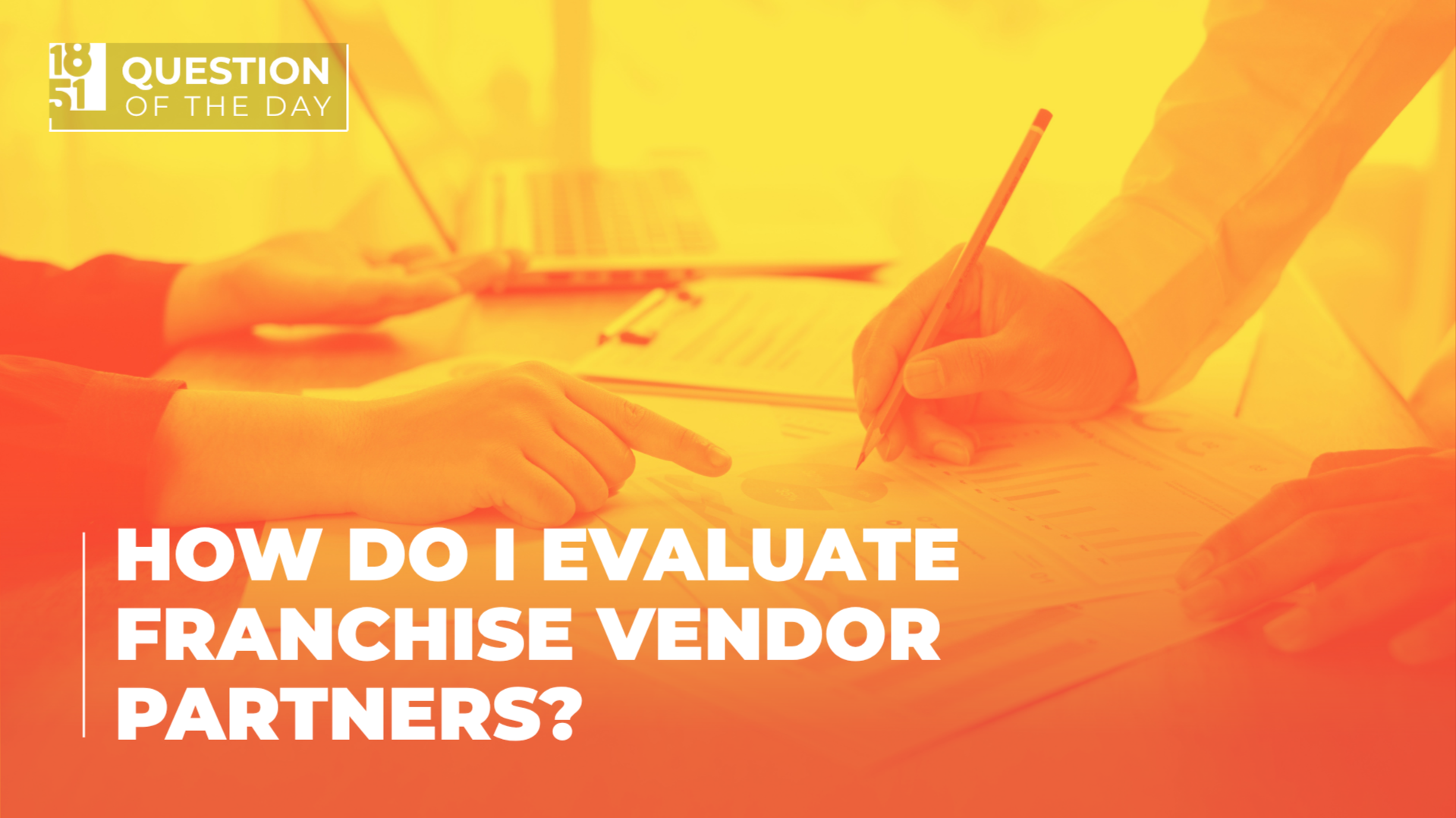 How Do I Evaluate Franchise Vendor Partners? What Franchisors Should Ask First