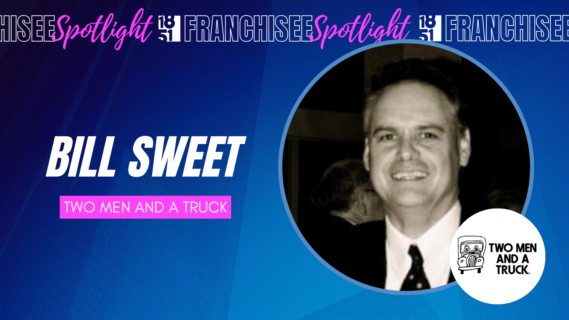 1851 Franchisee Spotlight graphic with photo of Bill Sweet, TWO MEN AND A TRUCK
